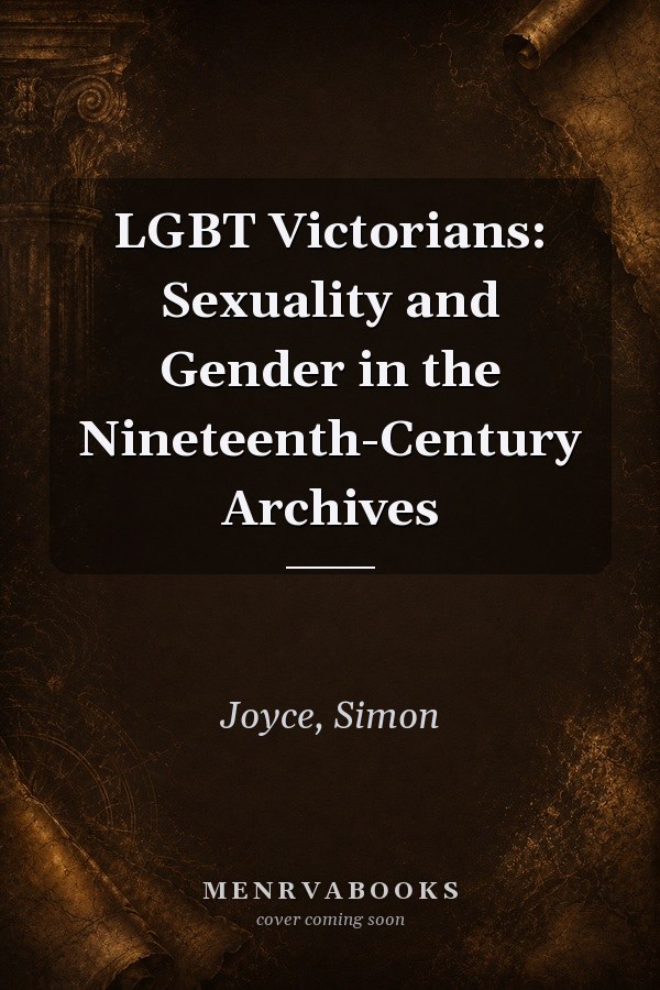 LGBT Victorians: Sexuality and Gender in the Nineteenth-Century Archives