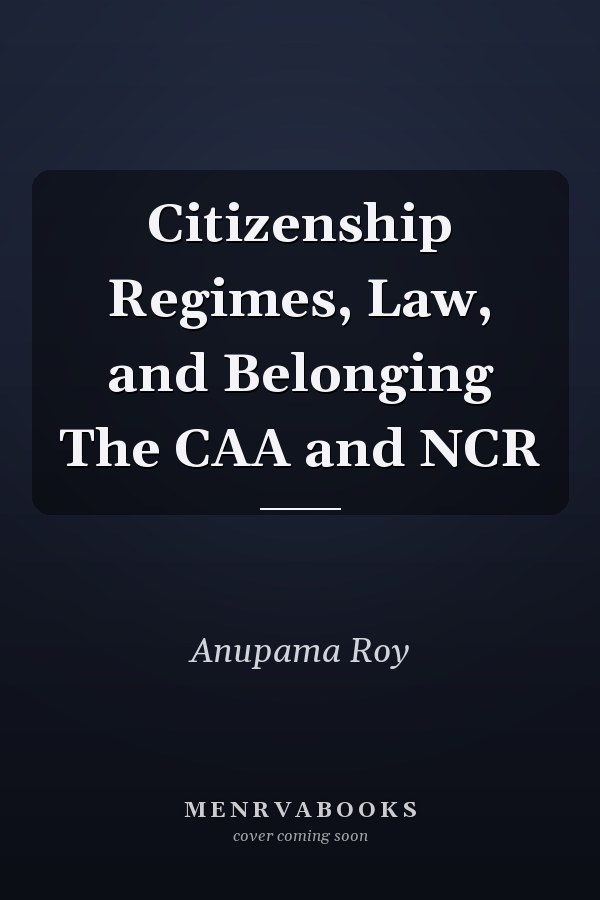 Citizenship Regimes, Law, and Belonging The CAA and NCR