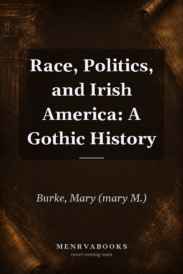 Race, Politics, and Irish America: A Gothic History