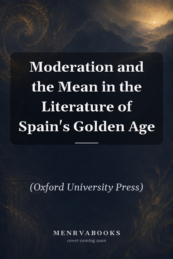Moderation and the Mean in the Literature of Spain's Golden Age