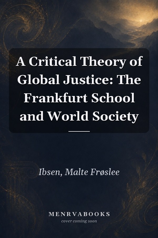 A Critical Theory of Global Justice: The Frankfurt School and World Society