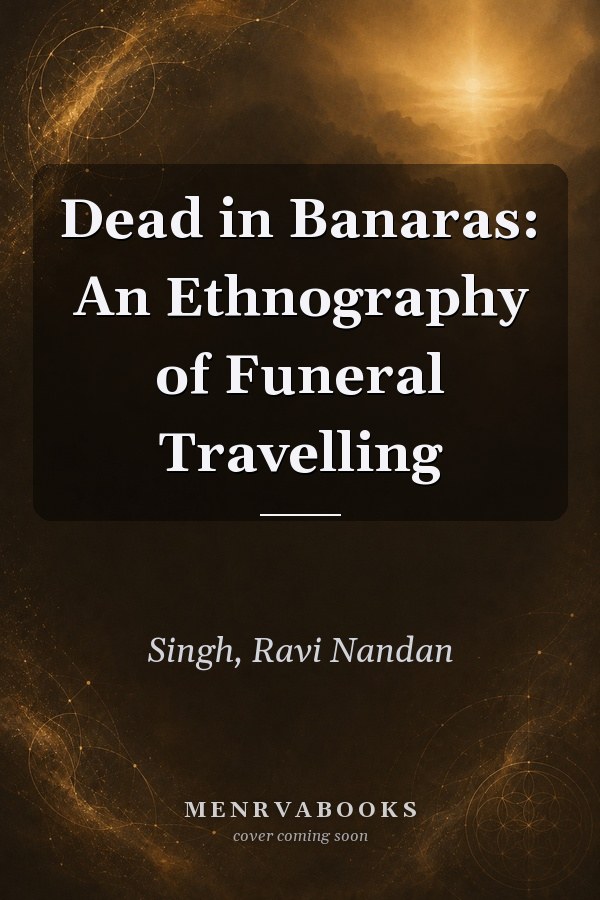 Dead in Banaras: An Ethnography of Funeral Travelling