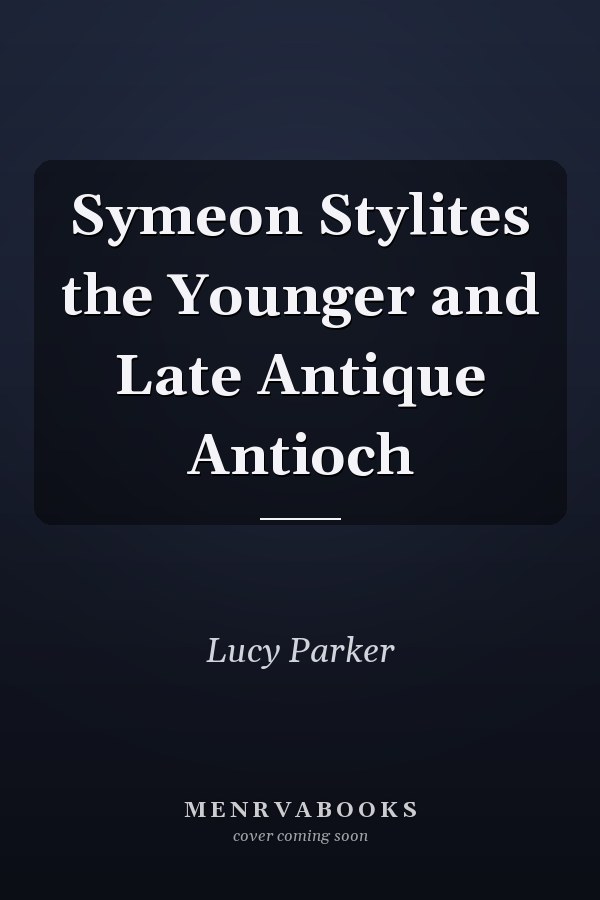 Symeon Stylites the Younger and Late Antique Antioch