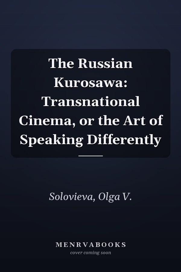 The Russian Kurosawa: Transnational Cinema, or the Art of Speaking Differently