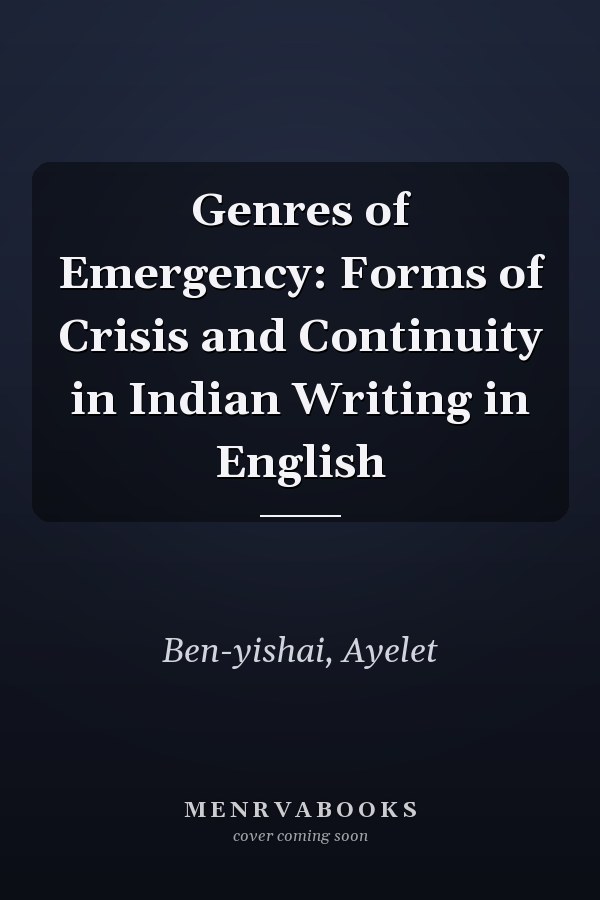 Genres of Emergency: Forms of Crisis and Continuity in Indian Writing in English