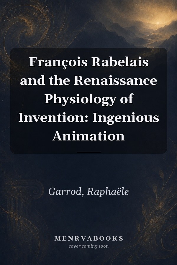 François Rabelais and the Renaissance Physiology of Invention: Ingenious Animation