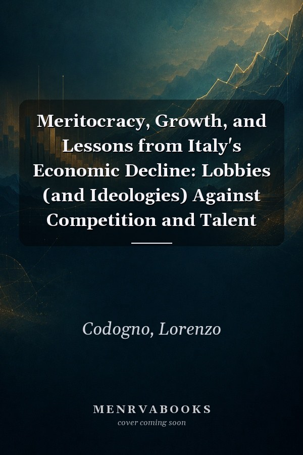 Meritocracy, Growth, and Lessons from Italy's Economic Decline: Lobbies (and Ideologies) Against Competition and Talent