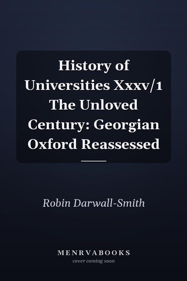 History of Universities Xxxv/1 The Unloved Century: Georgian Oxford Reassessed