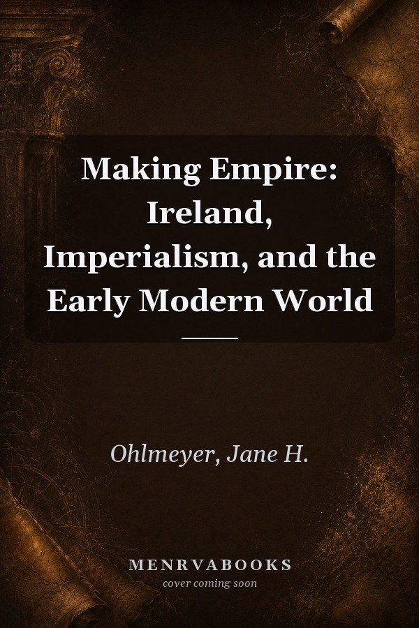 Making Empire: Ireland, Imperialism, and the Early Modern World