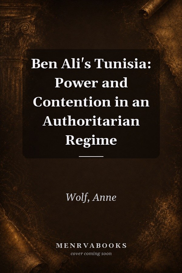 Ben Ali's Tunisia: Power and Contention in an Authoritarian Regime