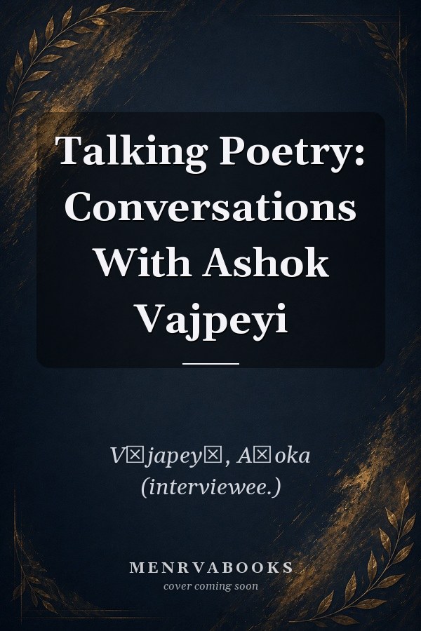Talking Poetry: Conversations With Ashok Vajpeyi