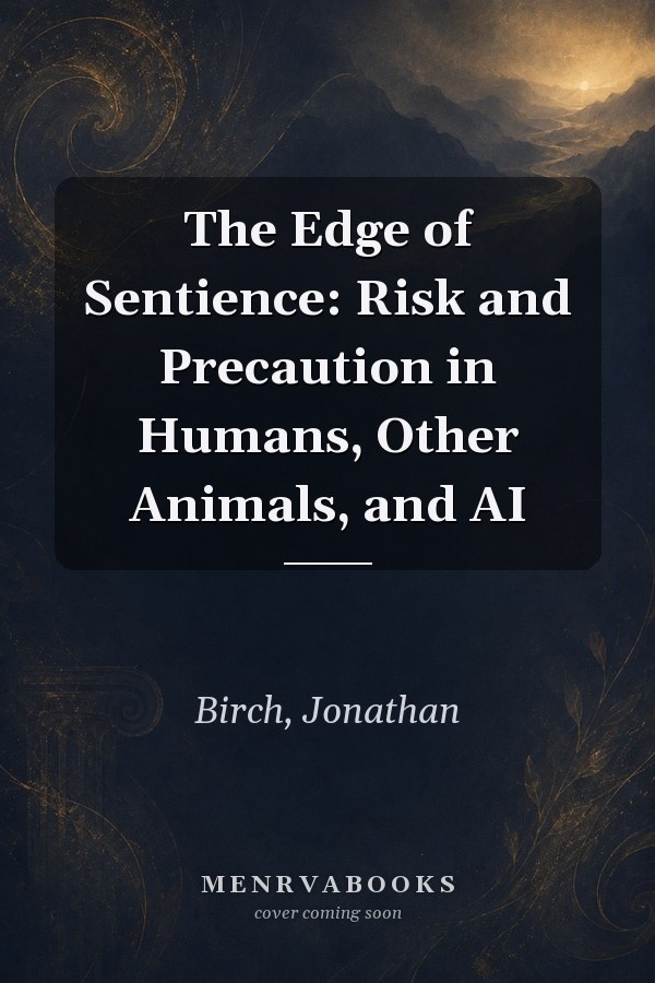 The Edge of Sentience: Risk and Precaution in Humans, Other Animals, and AI