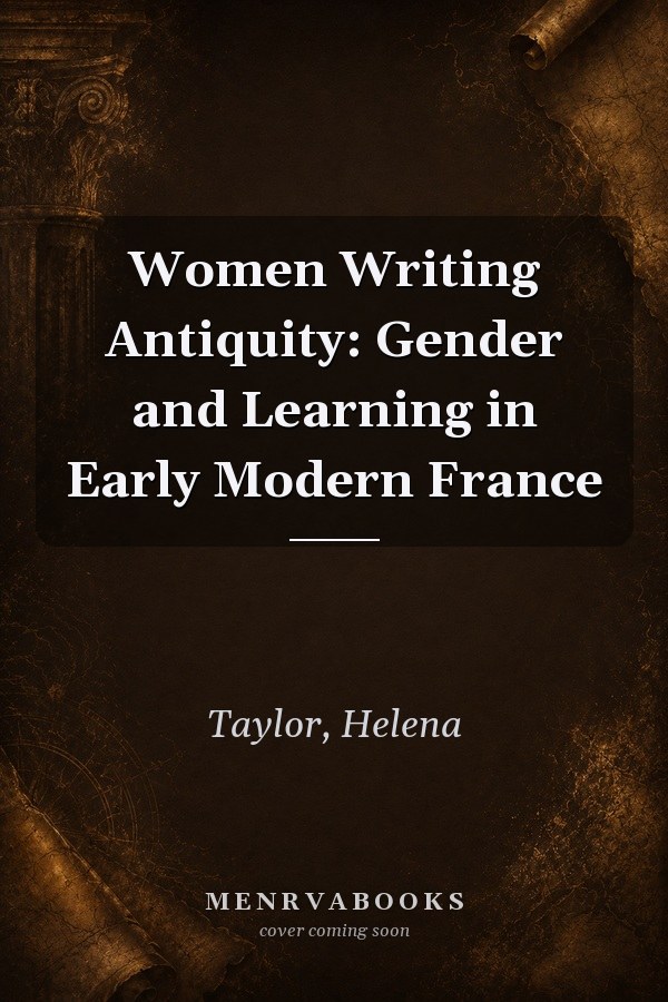 Women Writing Antiquity: Gender and Learning in Early Modern France