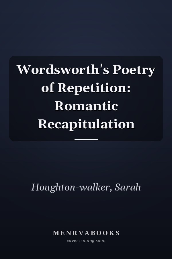 Wordsworth's Poetry of Repetition: Romantic Recapitulation