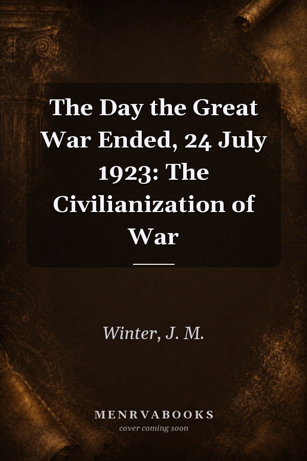 The Day the Great War Ended, 24 July 1923: The Civilianization of War