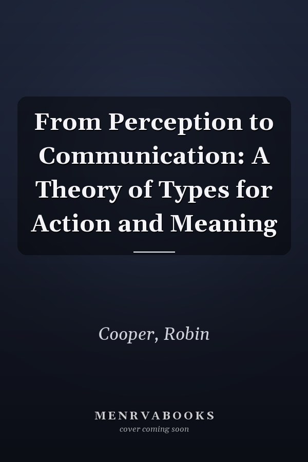From Perception to Communication: A Theory of Types for Action and Meaning