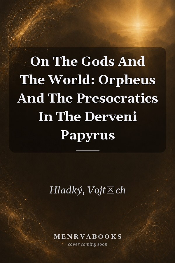 On The Gods And The World: Orpheus And The Presocratics In The Derveni Papyrus