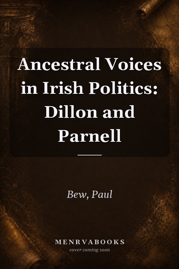 Ancestral Voices in Irish Politics: Dillon and Parnell