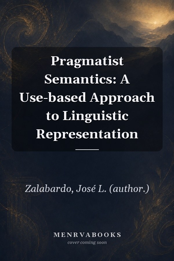 Pragmatist Semantics: A Use-based Approach to Linguistic Representation