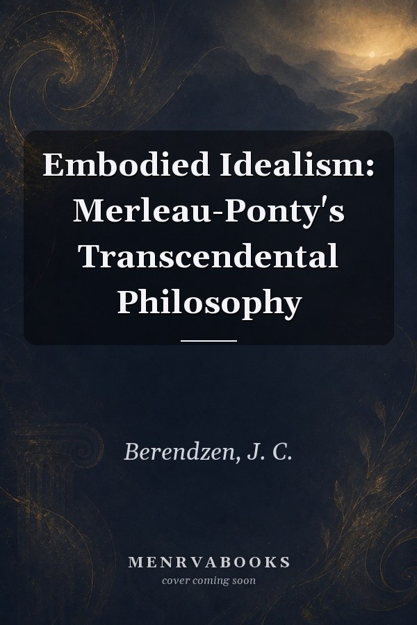 Embodied Idealism: Merleau-Ponty's Transcendental Philosophy
