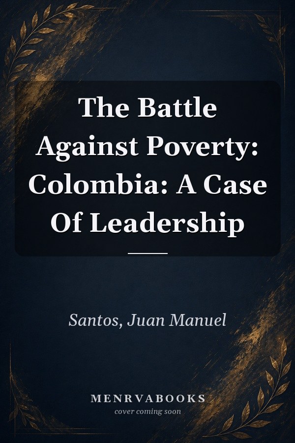 The Battle Against Poverty: Colombia: A Case Of Leadership