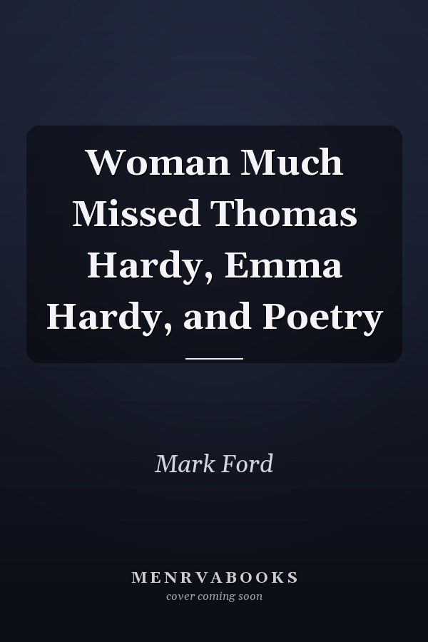 Woman Much Missed Thomas Hardy, Emma Hardy, and Poetry