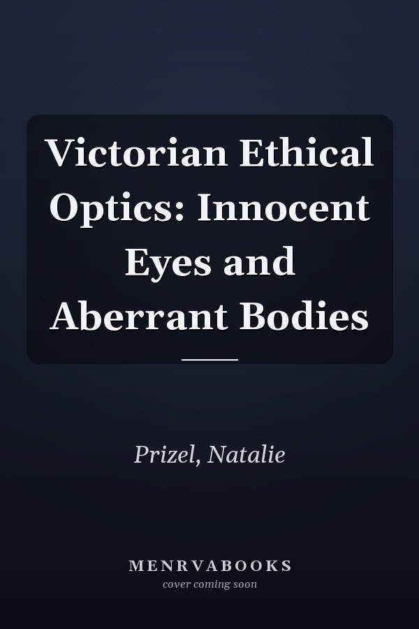 Victorian Ethical Optics: Innocent Eyes and Aberrant Bodies