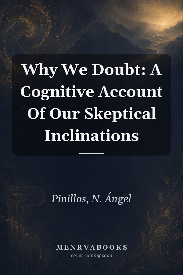 Why We Doubt: A Cognitive Account Of Our Skeptical Inclinations