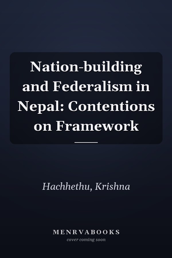 Nation-building and Federalism in Nepal: Contentions on Framework
