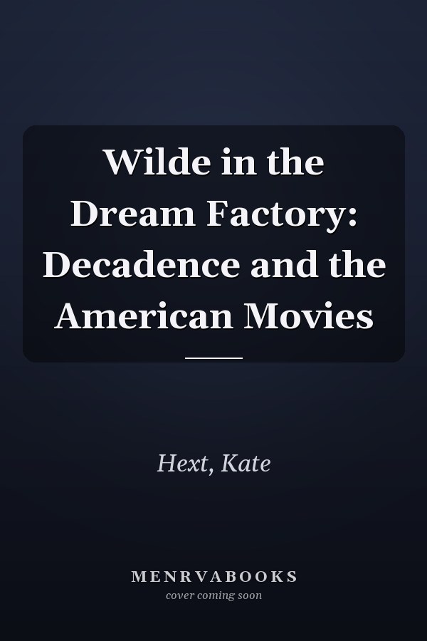Wilde in the Dream Factory: Decadence and the American Movies