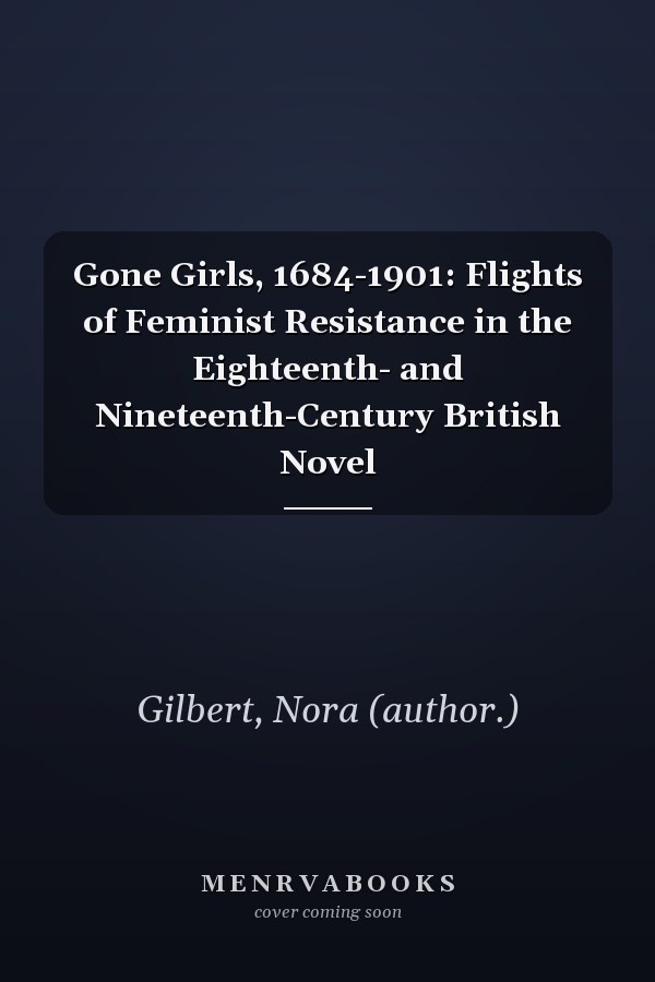 Gone Girls, 1684-1901: Flights of Feminist Resistance in the Eighteenth- and Nineteenth-Century British Novel