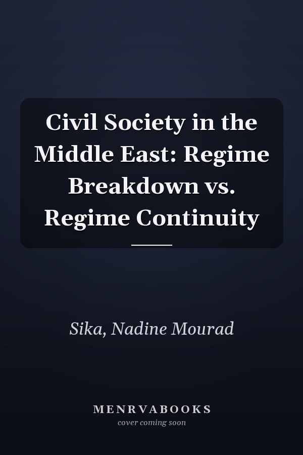 Civil Society in the Middle East: Regime Breakdown vs. Regime Continuity