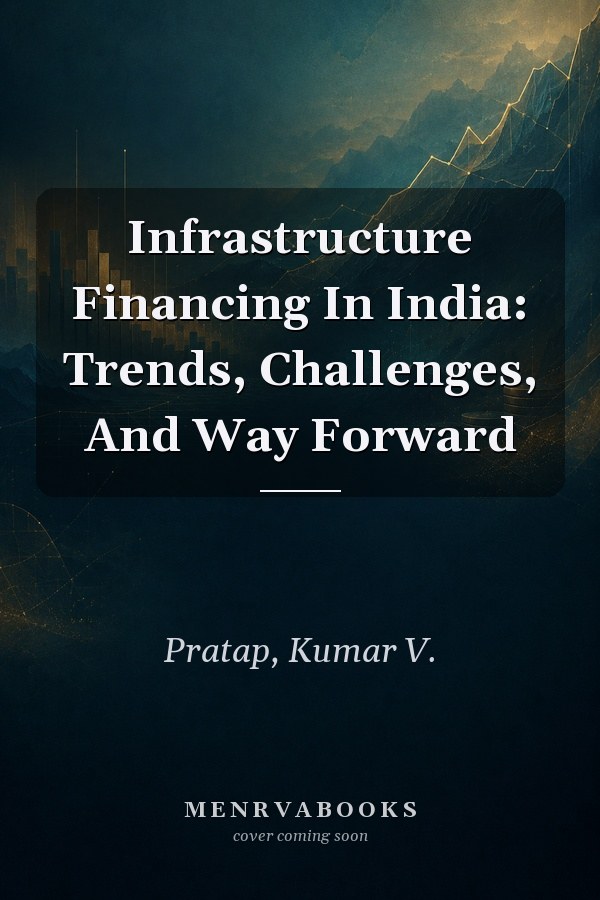Infrastructure Financing In India: Trends, Challenges, And Way Forward