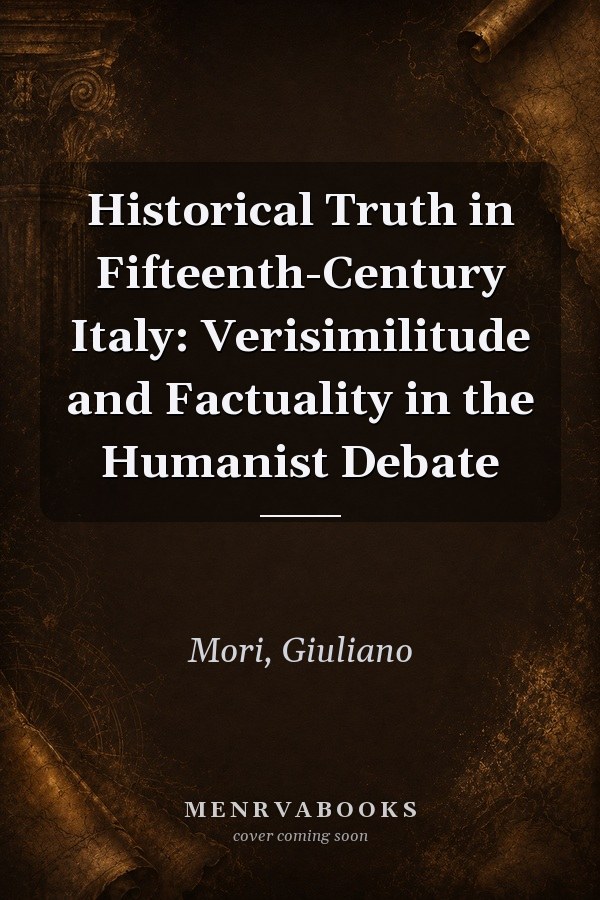 Historical Truth in Fifteenth-Century Italy: Verisimilitude and Factuality in the Humanist Debate