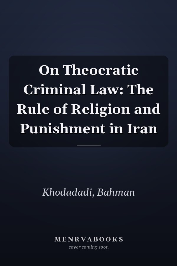 On Theocratic Criminal Law: The Rule of Religion and Punishment in Iran