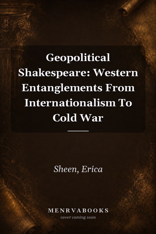 Geopolitical Shakespeare: Western Entanglements From Internationalism To Cold War