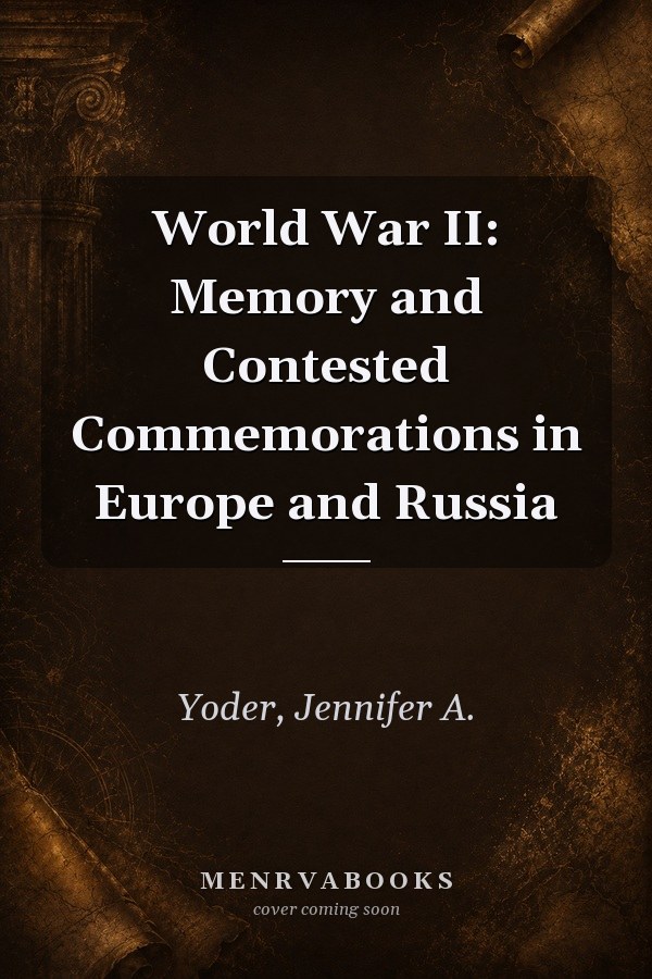 World War II: Memory and Contested Commemorations in Europe and Russia