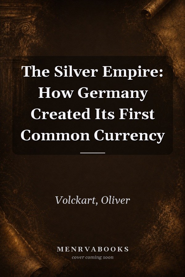 The Silver Empire: How Germany Created Its First Common Currency