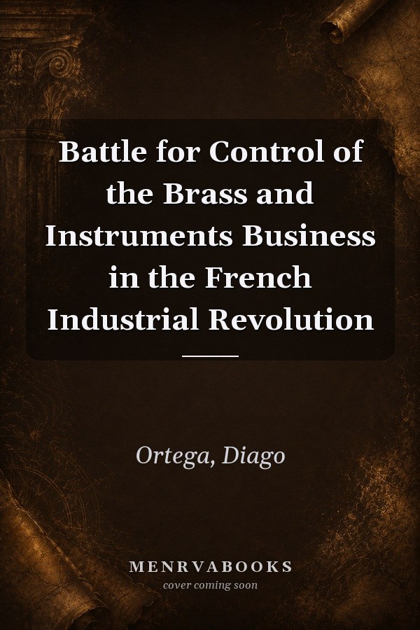 Battle for Control of the Brass and Instruments Business in the French Industrial Revolution