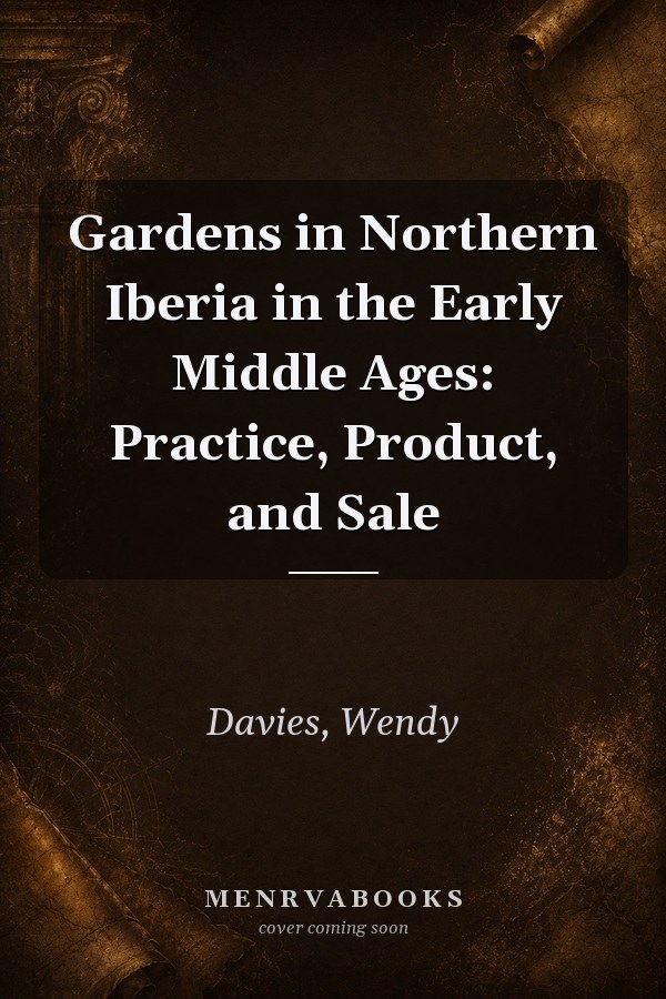 Gardens in Northern Iberia in the Early Middle Ages: Practice, Product, and Sale