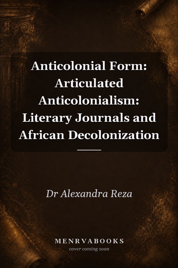 Anticolonial Form: Articulated Anticolonialism: Literary Journals and African Decolonization