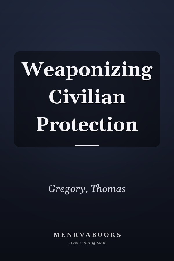 Weaponizing Civilian Protection