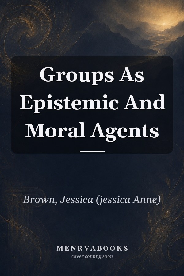 Groups As Epistemic And Moral Agents