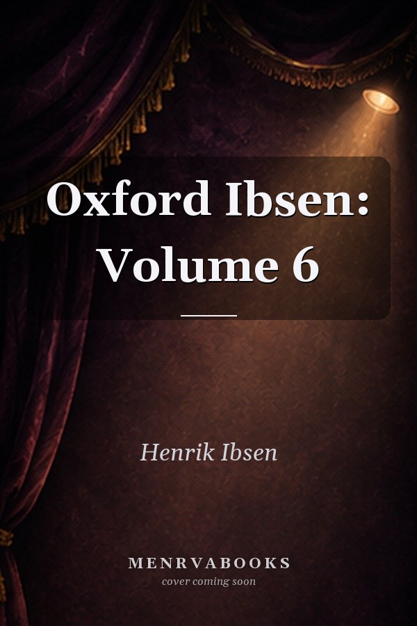 Oxford Ibsen: Volume 6