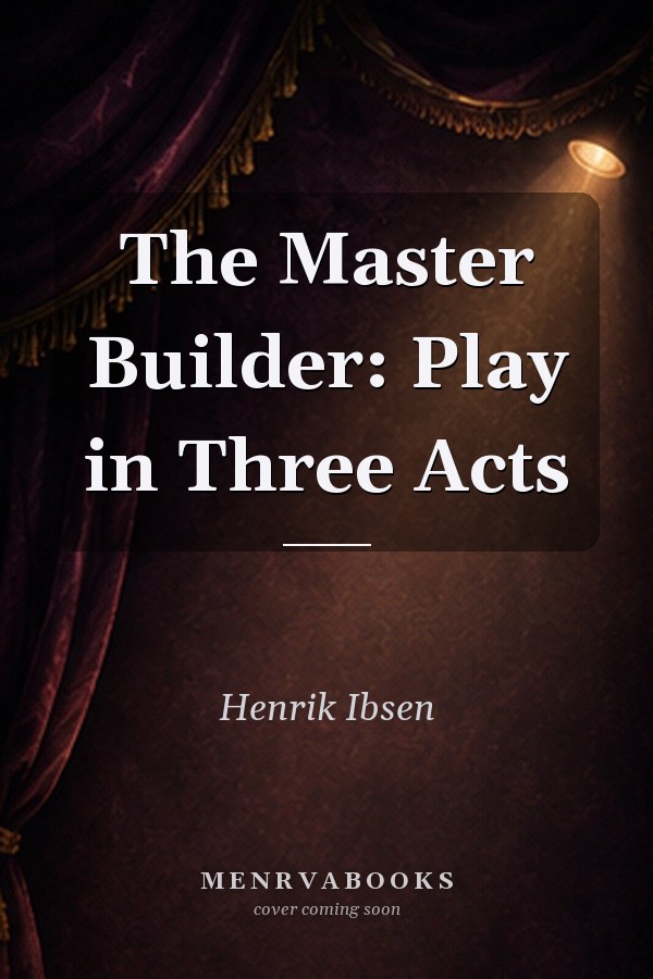 The Master Builder: Play in Three Acts