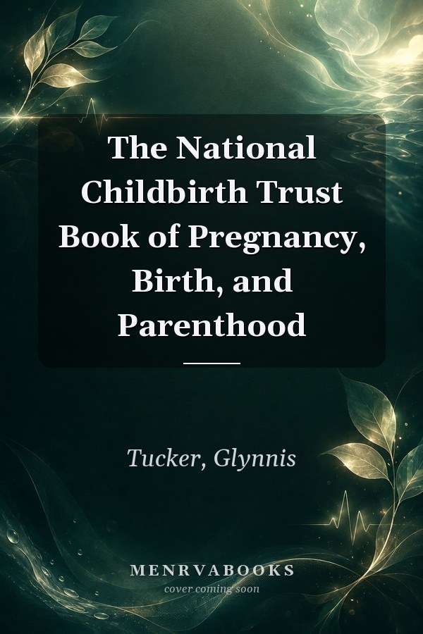 The National Childbirth Trust Book of Pregnancy, Birth, and Parenthood