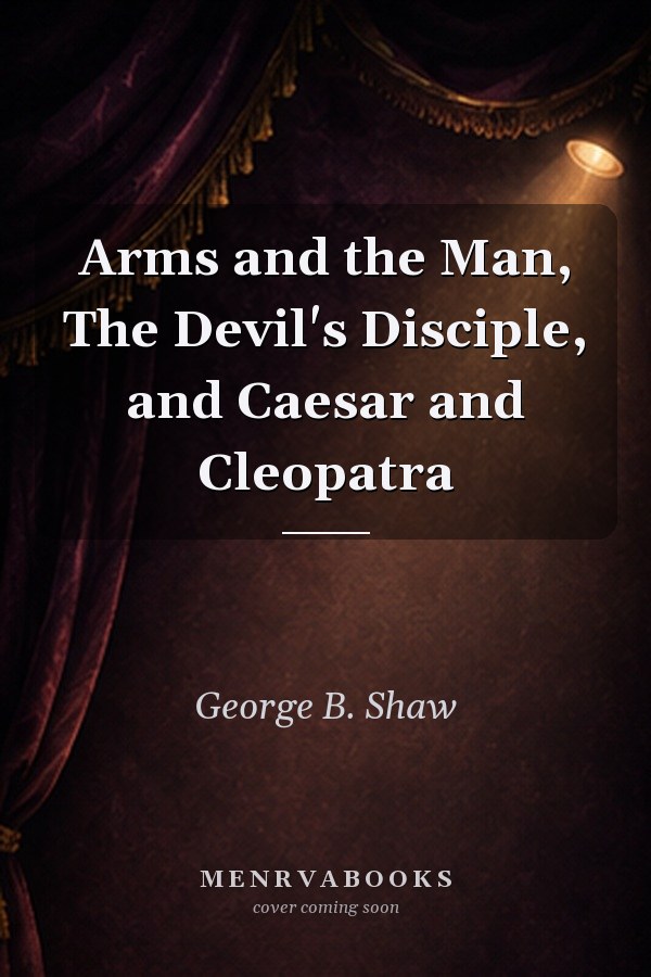 Arms and the Man, The Devil's Disciple, and Caesar and Cleopatra