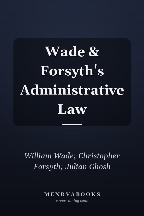 Wade & Forsyth's Administrative Law