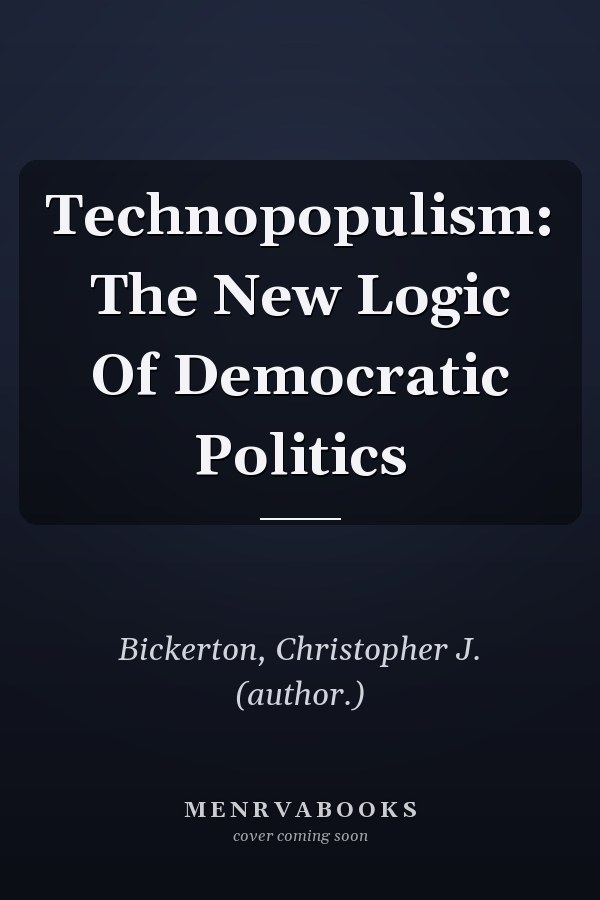 Technopopulism: The New Logic Of Democratic Politics