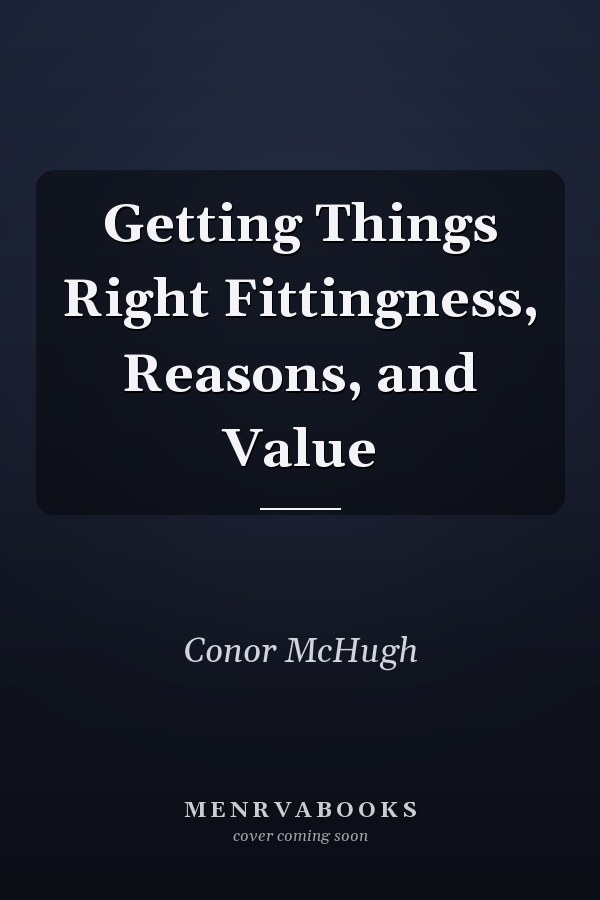 Getting Things Right Fittingness, Reasons, and Value